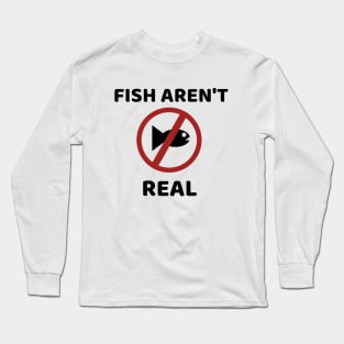 Fish Aren't Real Long Sleeve T-Shirt